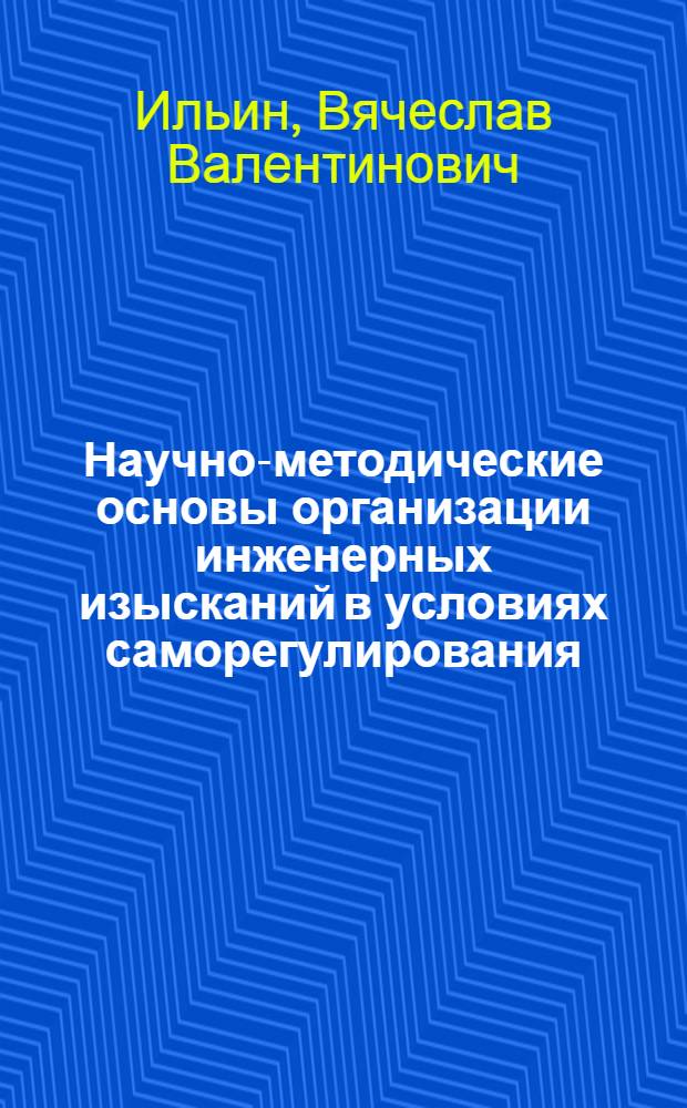 Научно-методические основы организации инженерных изысканий в условиях саморегулирования : автореф. дис. на соиск. уч. степ. к. г.-м. н. : специальность 25.00.08 <Инженерная геология, мерзлотоведение и грунтоведение>