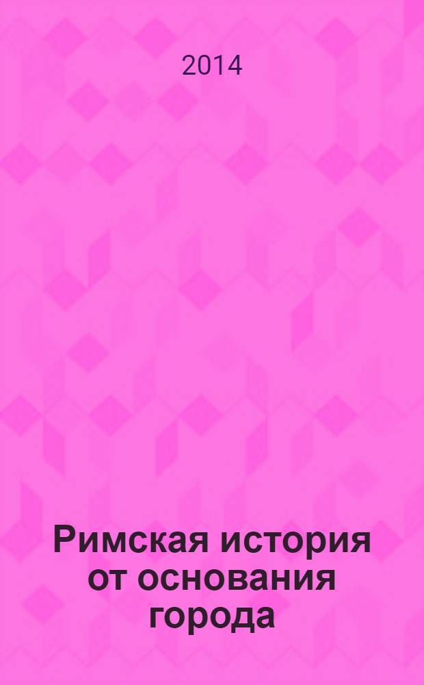 Римская история от основания города : полное издание в одном томе