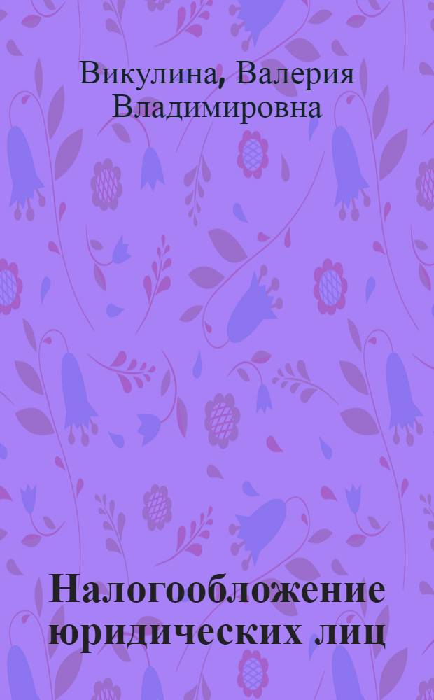 Налогообложение юридических лиц : учебно-методическое пособие