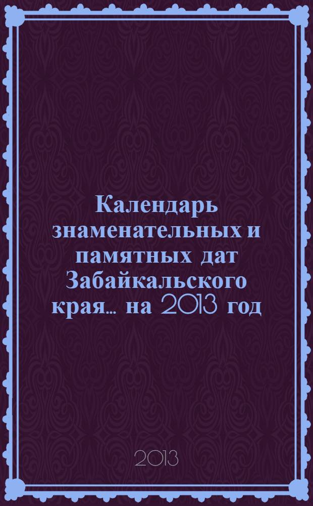 Календарь знаменательных и памятных дат Забайкальского края... ...на 2013 год