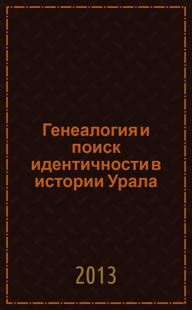 Генеалогия и поиск идентичности в истории Урала : научно-практический семинар, Екатеринбург, 15 мая 2013, проходивший в рамках фестиваля культур "Все флаги в гости к нам" : материалы