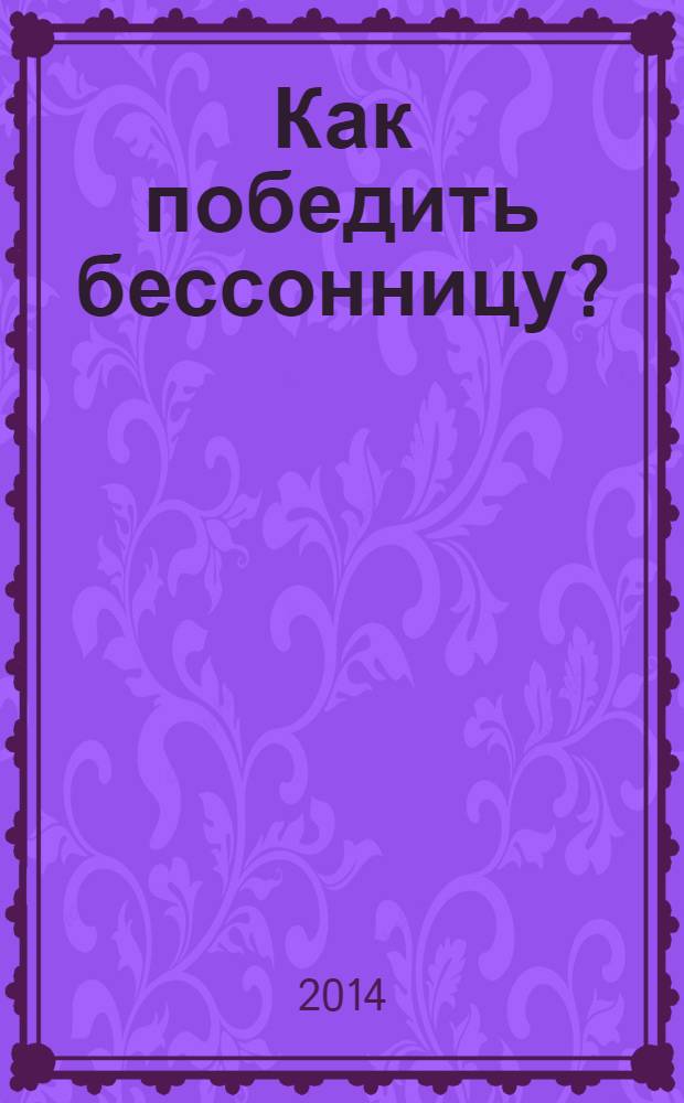 Как победить бессонницу? : 10 шагов к полноценному сну