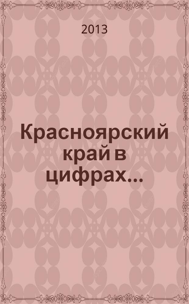 Красноярский край в цифрах.. : краткий статистический сборник. ... в 2012 году, N 1-9