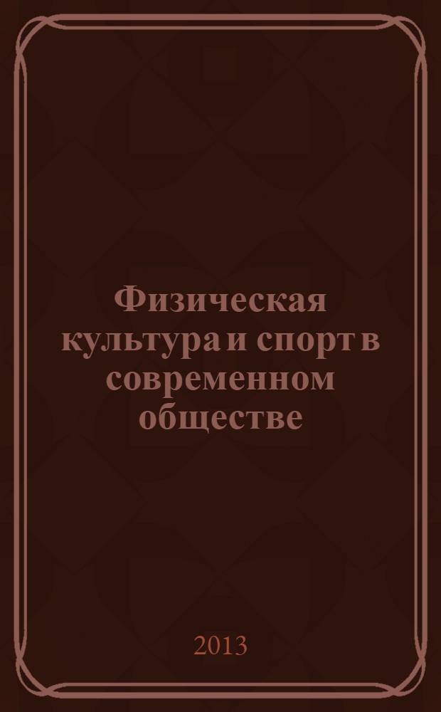 Физическая культура и спорт в современном обществе : материалы всероссийской научной конференции, 28-29 марта 2013 года