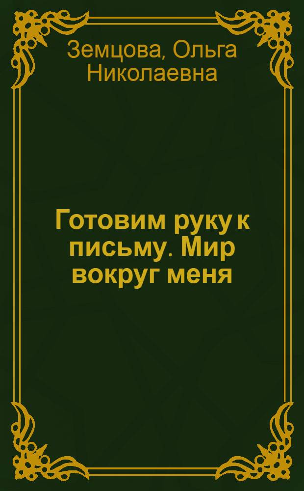 Готовим руку к письму. Мир вокруг меня : для дошкольного возраста : 0+