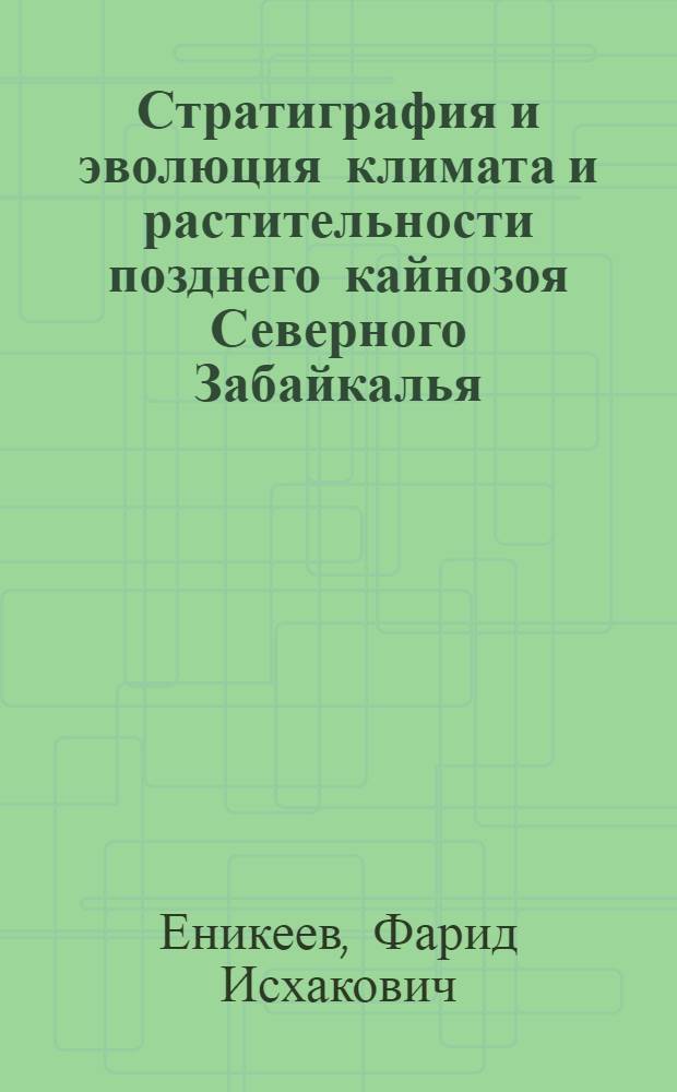 Стратиграфия и эволюция климата и растительности позднего кайнозоя Северного Забайкалья = Late cenozoic stratigraphy and climate and vegetation evolution in northern transbaikalia