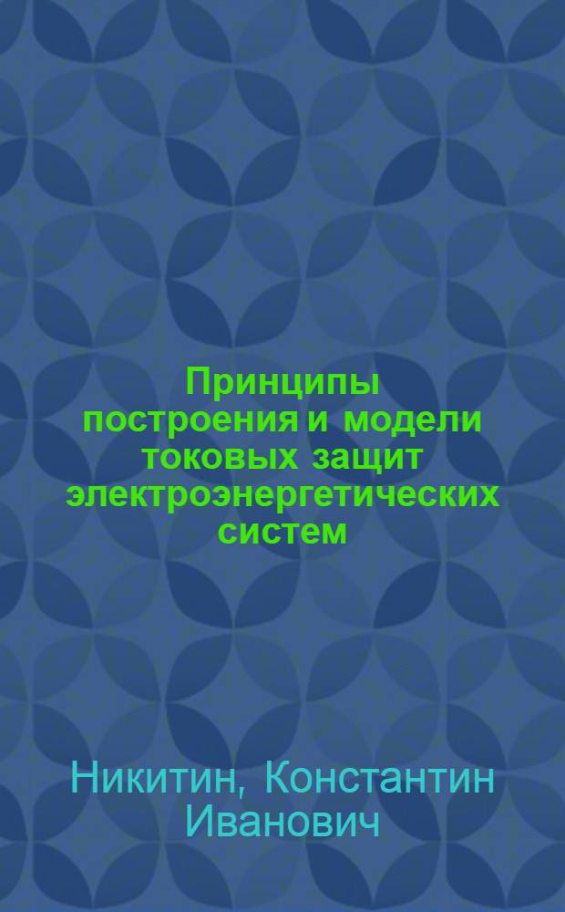 Принципы построения и модели токовых защит электроэнергетических систем : автореф. дис. на соиск. уч. степ. д. т. н. : специальность 05.14.02 <Электрические станции и электроэнергетические системы>