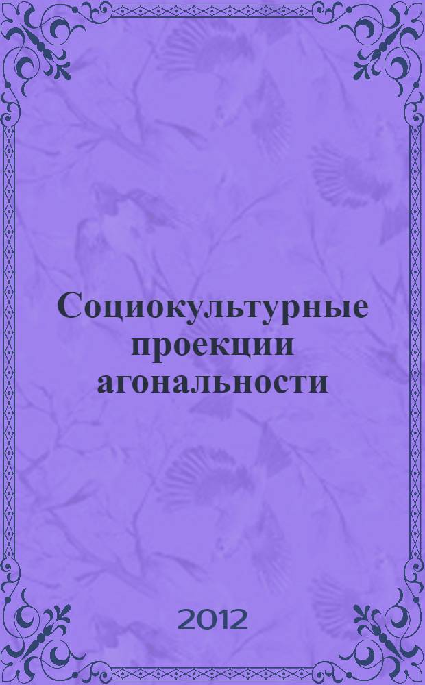 Социокультурные проекции агональности : автореф. дис. на соиск. уч. степ. д. филос. н. : специальность 24.00.01 <Теория и история культуры>