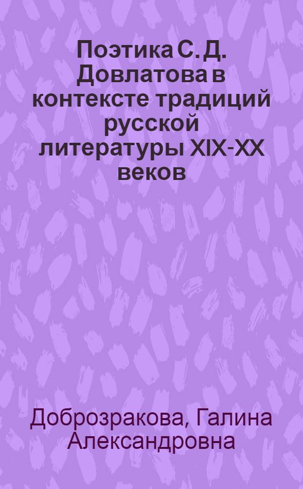 Поэтика С. Д. Довлатова в контексте традиций русской литературы XIX-XX веков : автореф. дис. на соиск. учен. степ. д. филол. н. : специальность 10.01.01 <Русская литература>