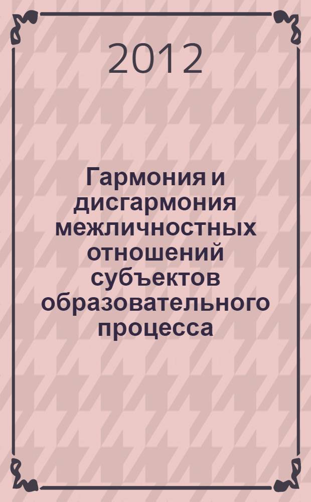 Гармония и дисгармония межличностных отношений субъектов образовательного процесса : автореф. дис. на соиск. учен. степ. д. психол. н. : специальность 19.00.07 <Педагогическая психология>