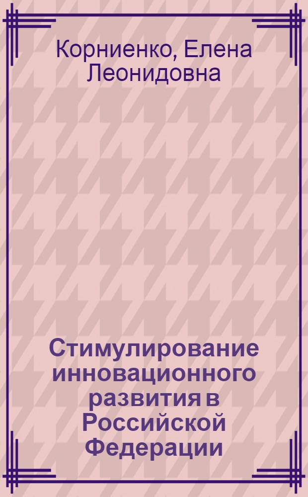 Стимулирование инновационного развития в Российской Федерации: бюджетно-налоговый механизм : монография