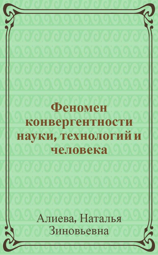 Феномен конвергентности науки, технологий и человека : монография