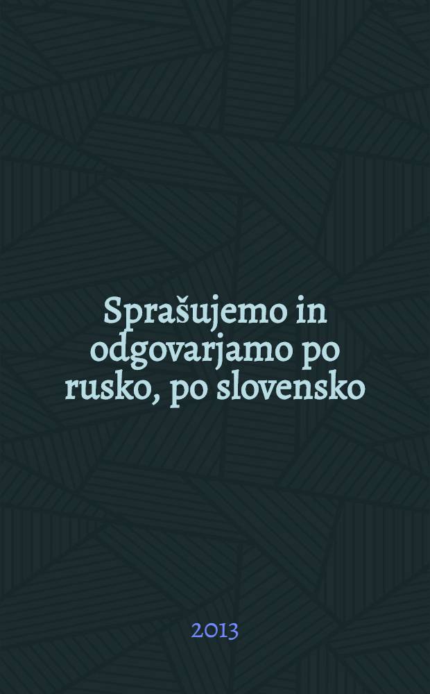 Sprašujemo in odgovarjamo po rusko, po slovensko = Спрашиваем и отвечаем по-русски, по-словенски : slovensko-ruski jezikovni vodnik za potovanja