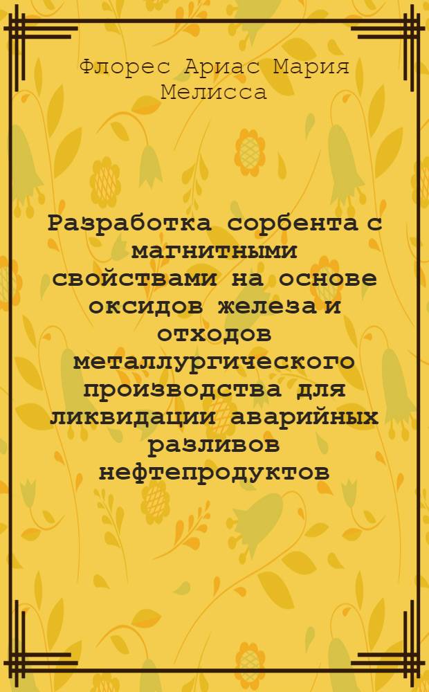 Разработка сорбента с магнитными свойствами на основе оксидов железа и отходов металлургического производства для ликвидации аварийных разливов нефтепродуктов : автореф. дис. на соиск. уч. степ. к. т. н. : специальность 02.00.11 <Коллоидная химия>