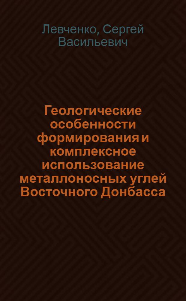 Геологические особенности формирования и комплексное использование металлоносных углей Восточного Донбасса : автореф. дис. на соиск. уч. степ. к. г.-м. н. : специальность 25.00.11 <Геология, поиски и разведка твердых полезных ископаемых, минерагения>