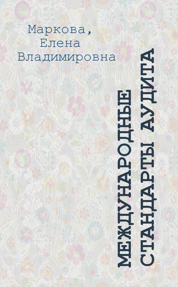 Международные стандарты аудита : учебное пособие : для студентов, обучающихся по направлению 080100.62 "Экономика"