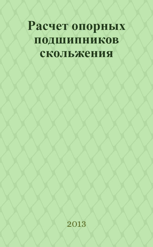 Расчет опорных подшипников скольжения : применение термоэластогидродинамической теории для тяжело нагруженных и высокоскоростных опор
