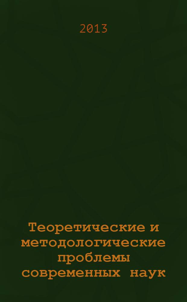 Теоретические и методологические проблемы современных наук : материалы VIII международной научно-практической конференции, 19 июля 2013 года, Новосибирск