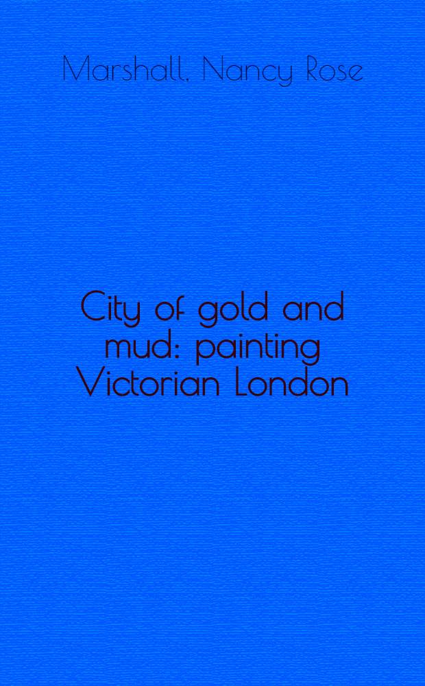 City of gold and mud : painting Victorian London = Город Золота и грязи. Живопись викторианского Лондона
