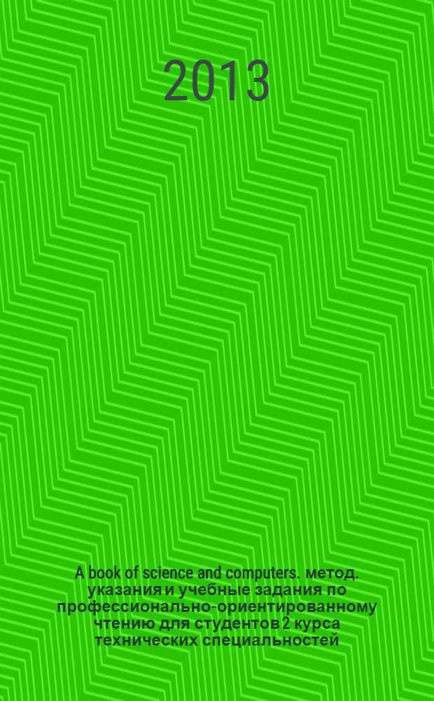 A book of science and computers. метод. указания и учебные задания по профессионально-ориентированному чтению для студентов 2 курса технических специальностей
