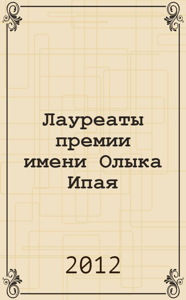 Лауреаты премии имени Олыка Ипая : библиографический указатель
