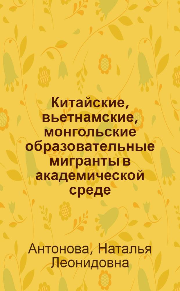 Китайские, вьетнамские, монгольские образовательные мигранты в академической среде : коллективная монография