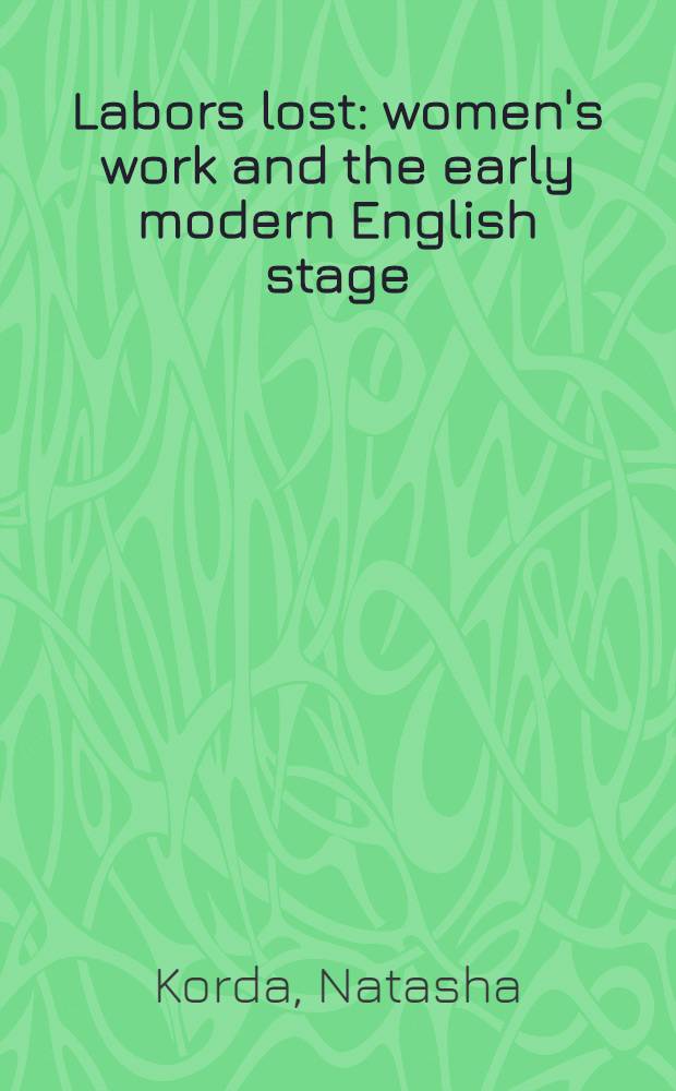 Labors lost : women's work and the early modern English stage = Незамеченные труды: Женская работа и ранняя Новая Английская сцена