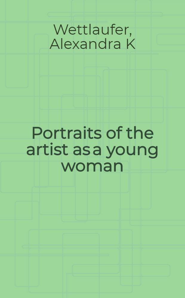 Portraits of the artist as a young woman : painting and the novel in France and Britain, 1800-1860 = Портреты художниц в молодом возрасте