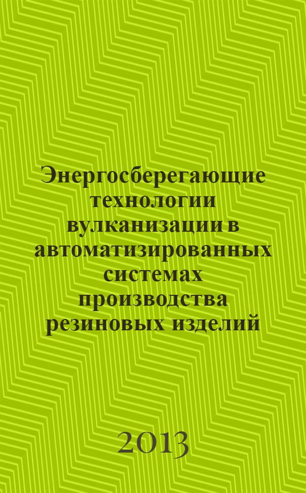 Энергосберегающие технологии вулканизации в автоматизированных системах производства резиновых изделий : автореф. дис. на соиск. учен. степ. к. т. н. : специальность 05.13.06 <Автоматизация и управление технологическими процессами и производствами по отраслям>