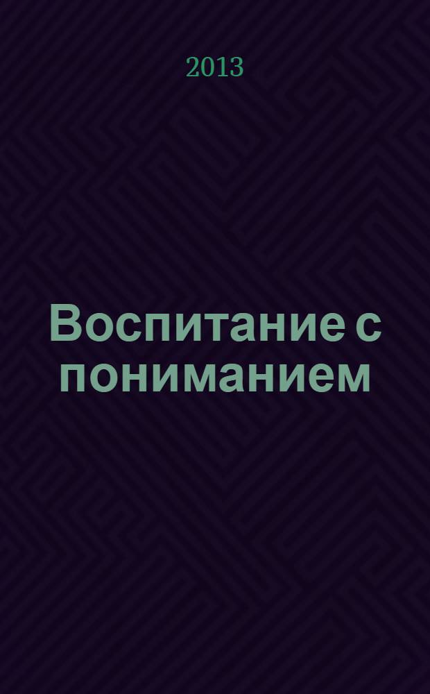 Воспитание с пониманием : в помощь приемным родителям : сборник