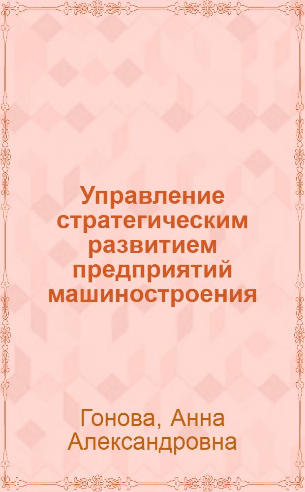 Управление стратегическим развитием предприятий машиностроения : автореф. дис. на соиск. учен. степ. к. э. н. : специальность 08.00.05 <Экономика и управление народным хозяйством по отраслям и сферам деятельности>