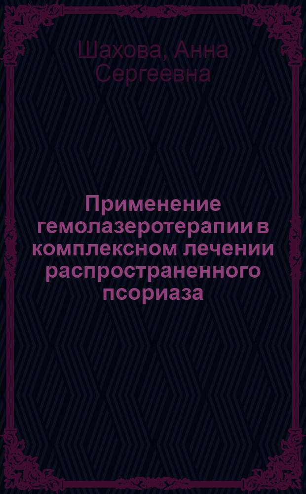 Применение гемолазеротерапии в комплексном лечении распространенного псориаза : автореф. дис. на соиск. учен. степ. к. м. н. : специальность 14.03.11 <Восстановительная медицина, спортивная медицина, курортология и физиотерапия>