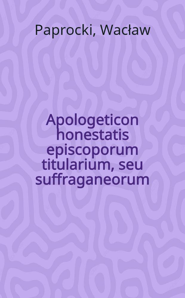 Apologeticon honestatis episcoporum titularium, seu suffraganeorum