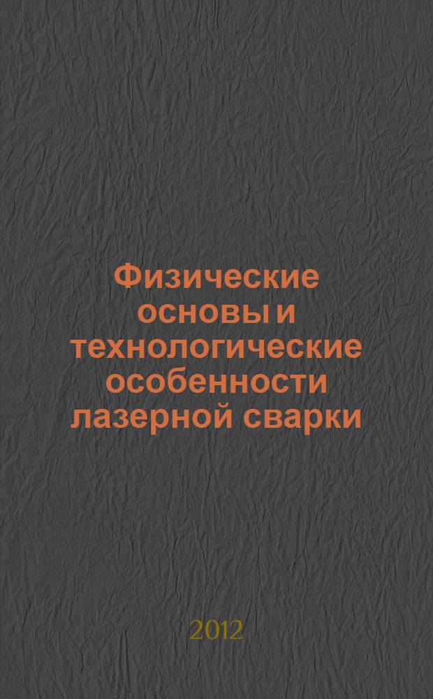 Физические основы и технологические особенности лазерной сварки : учебное пособие : образовательная программа дополнительного профессионального образования повышения квалификации на курсах целевого назначения : профиль подготовки "Специалист по обслуживанию и наладке современных лазерных технологических комплексов на основе волоконных лазеров"