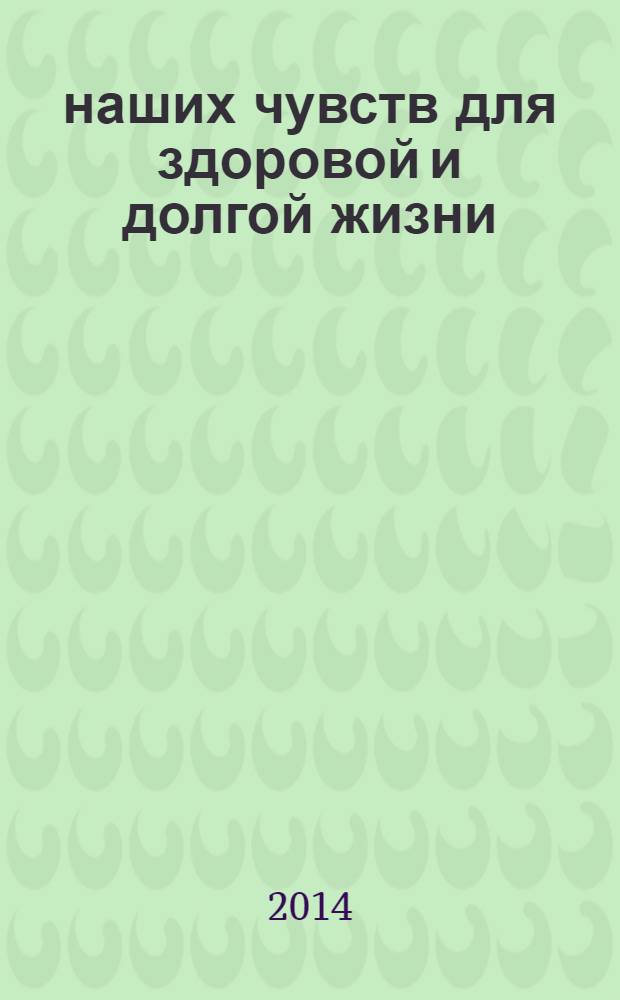 5 наших чувств для здоровой и долгой жизни : слух, обоняние, зрение, осязание, вкус : практическое руководство