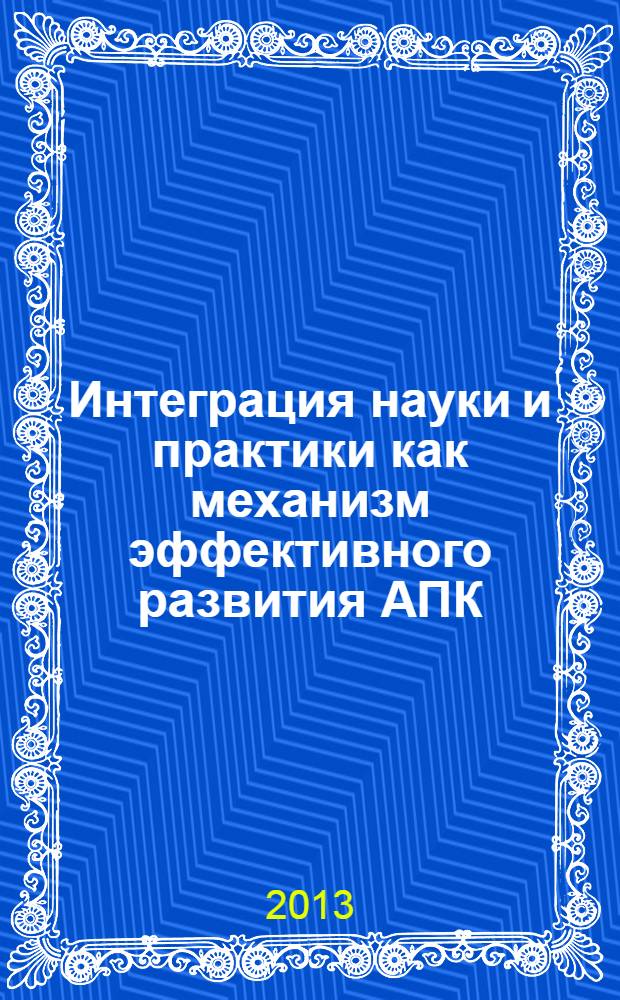 Интеграция науки и практики как механизм эффективного развития АПК : материалы международной научно-практической конференции в рамках XXIII международной специализированной выставки "АгроКомплекс-2013", 12-15 марта 2013 г. Ч. 1 : Эффективное использование, охрана и воспроизводство природных ресурсов и инновационные технологии производства продукции растениеводства. ; Научное сопровождение инновационного развития животноводства и ветеринарной медицины ; Повышение эффективности технического обеспечения АПК путем интеграции науки и практики