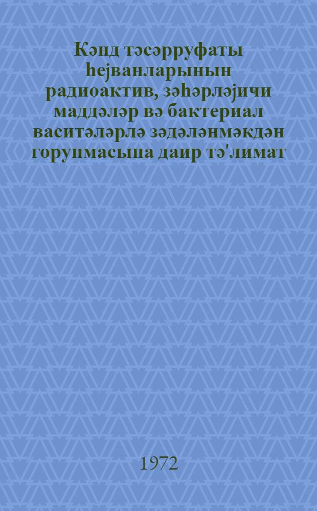 Кәнд тәсәрруфаты һеjванларынын радиоактив, зәһәрләjиҹи маддәләр вә бактериал васитәләрлә зәдәләнмәкдән горунмасына даир тә'лимат = Наставление по защите сельскохозяйственных животных от поражения радиоактивными, отравляющими веществами и бактериальными средствами