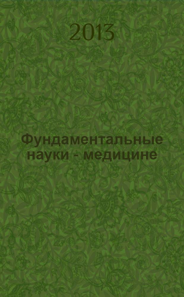 Фундаментальные науки - медицине : конференции и семинары по научным направлениям Программы ... тезисы докладов. ... в 2013 году