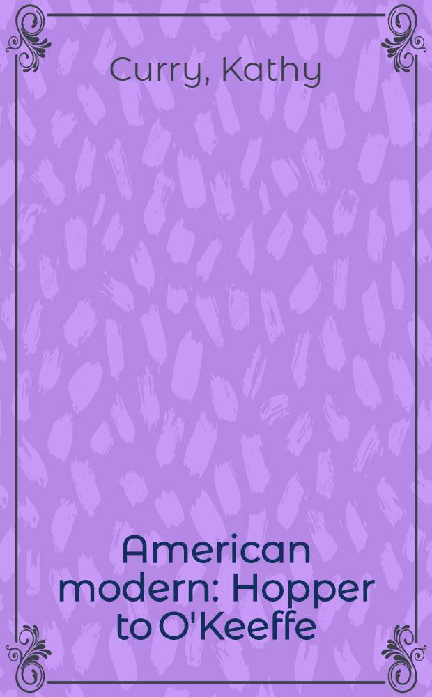 American modern : Hopper to O'Keeffe : published in conjunction with the Exhibition at the Museum of modern art, New York, August 17, 2013 - January 26, 2014 = Американский модерн