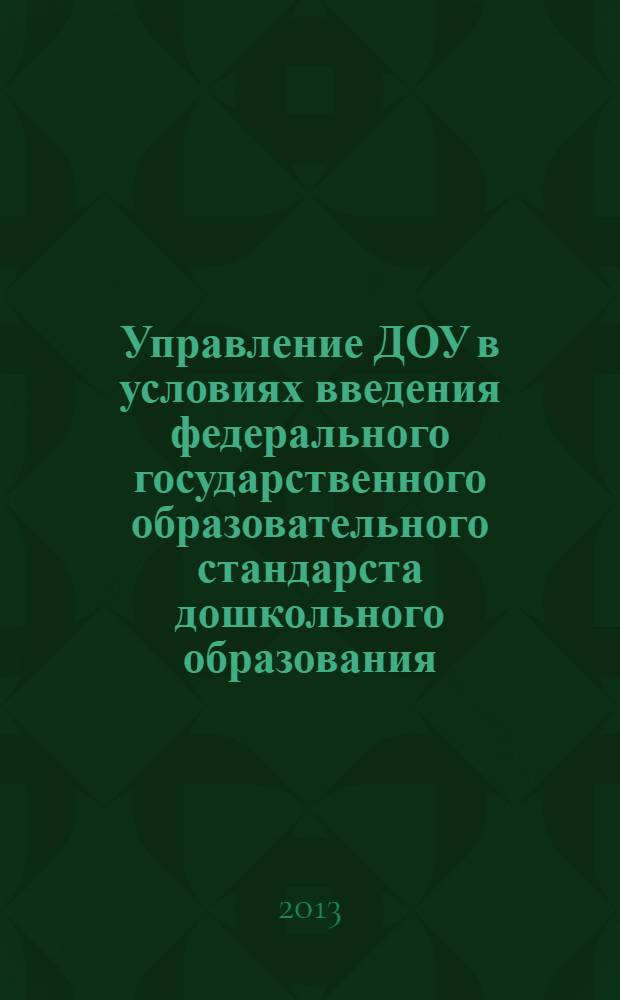 Управление ДОУ в условиях введения федерального государственного образовательного стандарста дошкольного образования : методические рекомендации для специалистов дошкольного образования