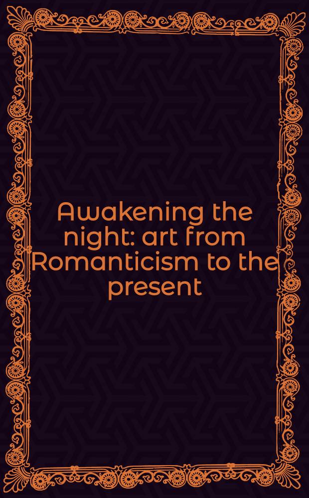 Awakening the night : art from Romanticism to the present : katalog published in conjunction with the Exhibition, Belvedere, Vienna, 24 October 2012 - 17 February 2013 = Пробуждение ночью