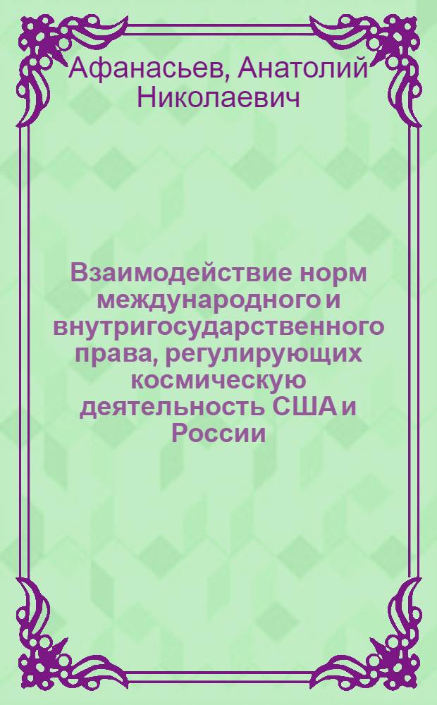 Взаимодействие норм международного и внутригосударственного права, регулирующих космическую деятельность США и России : монография