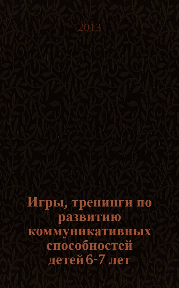 Игры, тренинги по развитию коммуникативных способностей детей 6-7 лет : методическое пособие
