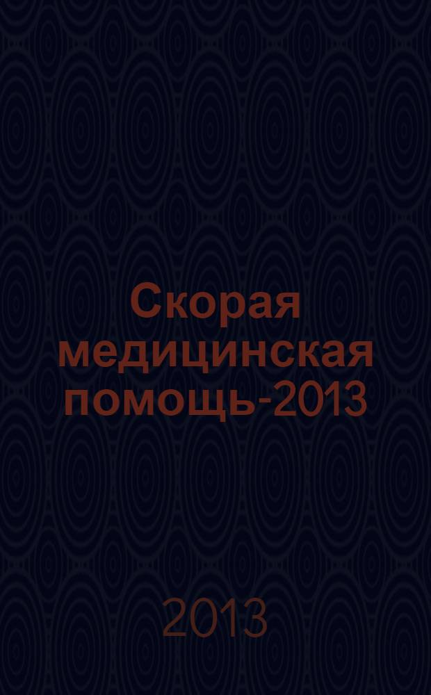 Скорая медицинская помощь-2013 : сборник тезисов всероссийской научно-практической конференции, 13-14 июня 2013 г