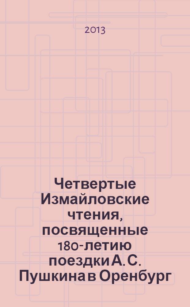 Четвертые Измайловские чтения, посвященные 180-летию поездки А. С. Пушкина в Оренбург : международная научно-практическая конференция, Оренбург, 26-28 сентября 2013 г. : сборник статей