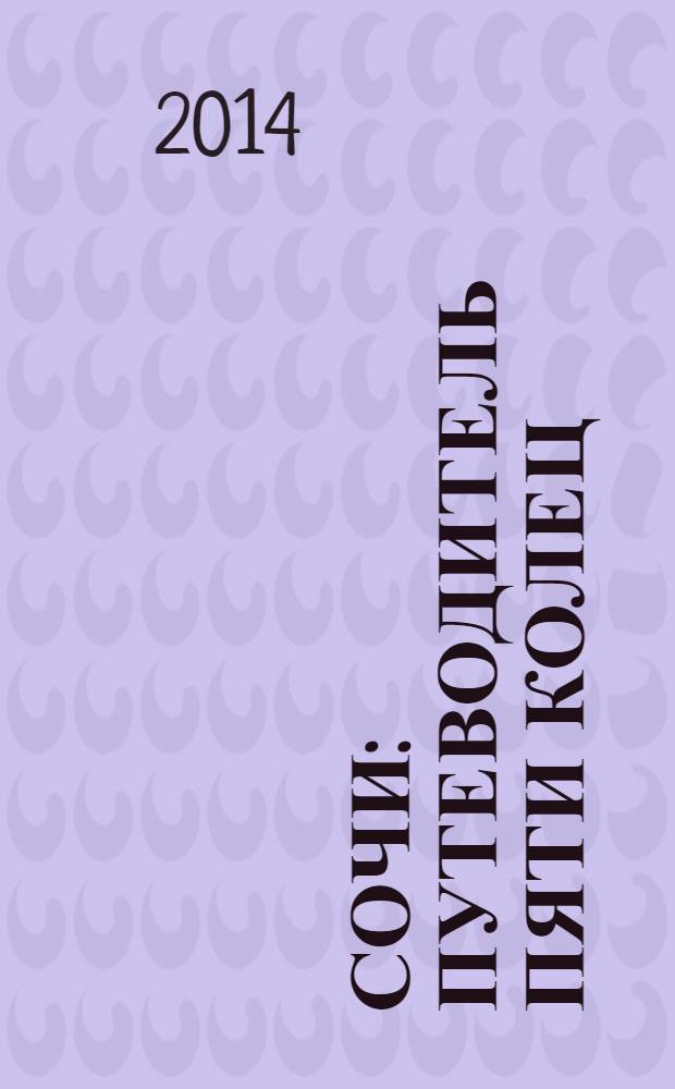Сочи : путеводитель пяти колец : карта олимпийской столицы для туристов: самые интересные достопримечательности, лучшие рестораны, все объекты Игр, главные звезды Олимпиады, полный календарь соревнований на каждый день : все для болельщиков