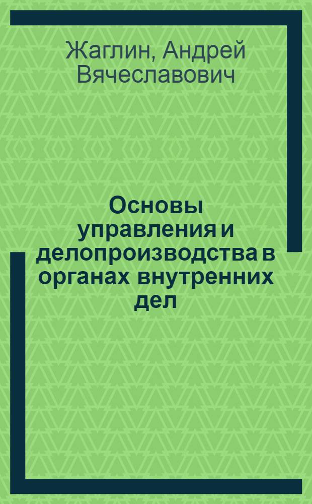 Основы управления и делопроизводства в органах внутренних дел : альбом схем : учебное пособие для студентов высших учебных заведений по специальности 030501 "Юриспруденция"