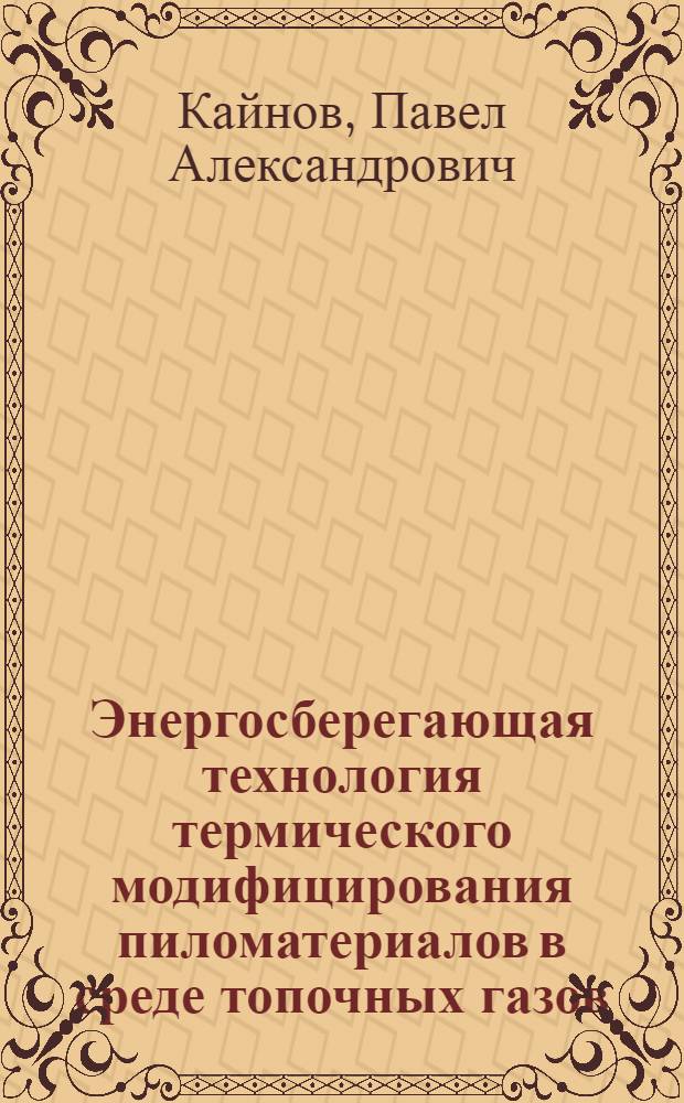 Энергосберегающая технология термического модифицирования пиломатериалов в среде топочных газов : автореф. дис. на соиск. уч. степ. к. т. н. : специальность 05.21.05 <Древесиноведение, технология и оборудование деревопереработки>