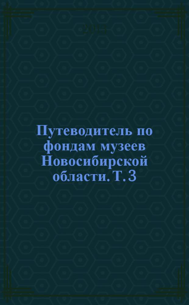 Путеводитель по фондам музеев Новосибирской области. [Т.] 3 : Фамильные фонды