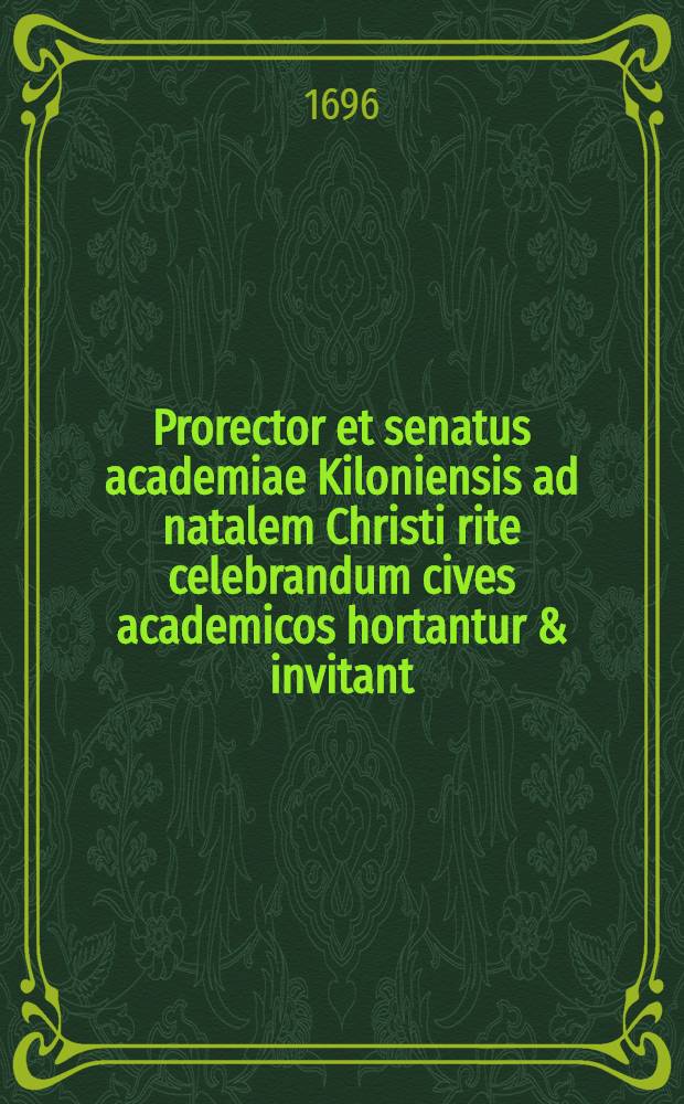 Prorector et senatus academiae Kiloniensis ad natalem Christi rite celebrandum cives academicos hortantur & invitant